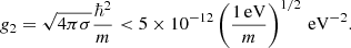 $$ \begin{aligned} g_2 = \sqrt{4\pi \sigma }\frac{\hbar ^2}{m} < 5\times 10^{-12}\left(\frac{1\,\text{eV}}{m}\right)^{1/2} \,\text{eV}^{-2}. \end{aligned} $$