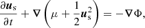 $$ \begin{aligned}&\frac{\partial {\boldsymbol{u}}_{\rm s}}{\partial t} + {\boldsymbol{\nabla }}\left(\mu + \frac{1}{2}{\boldsymbol{u}}^2_{\rm s}\right) = -{\boldsymbol{\nabla }}\Phi , \end{aligned} $$