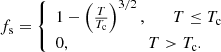 $$ \begin{aligned} f_{\rm s} = {\left\{ \begin{array}{ll} 1-\left(\frac{T}{T_{\rm c}}\right)^{3/2}, \quad \quad T\le T_{\rm c} \\ 0, \quad \quad \quad \quad \quad \quad T> T_{\rm c}. \end{array}\right.} \end{aligned} $$