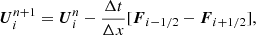 $$ \begin{aligned} \boldsymbol{U}^{n+1}_{i} = \boldsymbol{U}^{n}_{i} - \frac{\Delta t}{\Delta x}[\boldsymbol{F}_{i-1/2} - \boldsymbol{F}_{i+1/2}], \end{aligned} $$