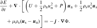 $$ \begin{aligned}&\frac{\partial E}{\partial t} + {\boldsymbol{\nabla }}\cdot \Bigg [\left(U + \frac{1}{2}\rho _{\rm n} u_{\rm n}^2 + P\right)\boldsymbol{u}_{\rm n} + \frac{1}{2}\rho _{\rm s} u_{\rm s}^2 \boldsymbol{u}_{\rm s} \nonumber \\&\quad \;\, + \mu \rho _{\rm s}(\boldsymbol{u}_{\rm s} - \boldsymbol{u}_{\rm n})\Bigg ] = -\boldsymbol{j}\cdot {\boldsymbol{\nabla }}\Phi . \end{aligned} $$