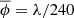 $ \overline{\phi}=\lambda /240 $