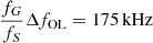 $ \frac{f_G}{f_S}\Delta f_{\mathrm{OL}}=175\,\rm{kHz} $