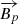 $ \overrightarrow{B_p} $