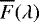 $\overline{F}(\lambda)$