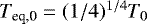 $T_{\textrm{eq,{0}}} = (1/4)^{1/4} T_0$