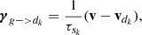 $$ \begin{aligned} \boldsymbol{\gamma }_{g->{d_k}}=\dfrac{1}{\tau _{s_k}} (\mathbf v -\mathbf v_{d_k} ), \end{aligned} $$