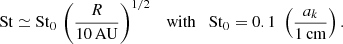 $$ \begin{aligned} \mathrm{St} \simeq \mathrm{St}_0\, \left(\dfrac{R}{{{10\,\mathrm{AU}}}}\right)^{1/2} \quad \mathrm{with} \quad \mathrm{St}_0 = 0.1 \,\, \left(\dfrac{a_k}{{{1\, \mathrm{cm}}}}\right) . \end{aligned} $$
