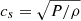$ c_s=\sqrt{P/\rho} $