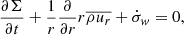$$ \begin{aligned} \dfrac{\partial \Sigma }{\partial t} + \dfrac{1}{r} \dfrac{\partial }{\partial r} r \overline{\rho u_r} +\dot{\sigma }_w=0, \end{aligned} $$