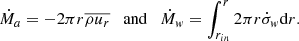 $$ \begin{aligned} \dot{M}_a = -2\pi r\overline{\rho u_r} \quad \mathrm{and} \quad \dot{M}_w =\int _{r_{in}}^r 2\pi r \dot{\sigma }_w \mathrm{d}r . \end{aligned} $$
