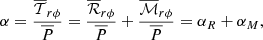 $$ \begin{aligned} \alpha = \dfrac{\overline{\mathcal{T} }_{r\phi }}{\overline{P}}=\dfrac{\overline{\mathcal{R} }_{r\phi }}{\overline{P}} + \dfrac{\overline{\mathcal{M} }_{r\phi }}{\overline{P}} = \alpha _R+\alpha _M , \end{aligned} $$