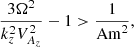 $$ \begin{aligned} \dfrac{3\Omega ^2}{k_z^2V_{A_z}^2}-1 > \dfrac{1}{\mathrm{Am}^2}, \end{aligned} $$