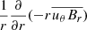 $ \frac{1}{r} \frac{\partial}{\partial r} (-r\overline{u_{\theta} B_r}) $
