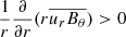 $ \frac{1}{r} \frac{\partial}{\partial r} (r\overline{u_r B_\theta}) > 0 $