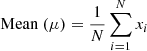 $$ \begin{aligned}&\mathrm{Mean}~(\mu ) = \frac{1}{N} \sum _{i=1}^{N} x_i \end{aligned} $$
