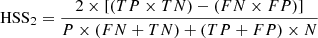 $$ \begin{aligned}&\mathrm{HSS}_2= \frac{2 \times [({TP} \times {TN}) - ({FN} \times {FP})]}{P \times {(FN + TN) + (TP + FP)} \times N} \end{aligned} $$