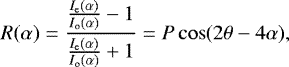 \begin{equation*} R(\alpha) = \frac{\frac{I_{\textrm{e}}(\alpha)}{I_{\textrm{o}}(\alpha)}-1}{\frac{I_{\textrm{e}}(\alpha)}{I_{\textrm{o}}(\alpha)}&#x002B;1} = P \cos(2\theta - 4\alpha) ,\end{equation*}