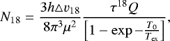 \begin{equation*} N_{18}= \frac{3h\triangle v_{18}}{8\pi^3\mu ^2} {\frac{\tau ^{18}Q}{\left[1-\exp{-\frac{T_0}{T_{\textrm{ex}}}}\right]}}, \end{equation*}