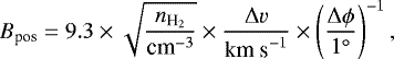 \begin{equation*} B_{\textrm{pos}}= 9.3 \times \sqrt{\frac{n_{\textrm{H}_{2}}}{\textrm{cm}^{-3}}} \times \frac{\Delta v}{\textrm{km s}^{-1}} \times \left(\frac{\Delta \phi }{1^{\circ}}\right)^{-1}, \end{equation*}