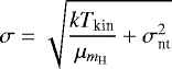 \begin{equation*} \sigma = \sqrt{\frac{kT_{\textrm{kin}}}{\mu_{m_{\textrm{H}}}}&#x002B; \sigma^{2}_{\textrm{nt}}} \end{equation*}