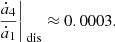 $$ \begin{aligned} \frac{\dot{a}_4}{\dot{a}_1}\bigg |_\text{ dis} \approx 0.0003. \end{aligned} $$