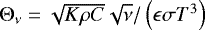 $\Theta_{\nu}=\sqrt{K\rho C} \sqrt{\nu}/\left(\epsilon \sigma T^{3}\right)$