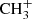 $ \mathrm{CH}_3^+ $