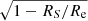 $ \sqrt{1-R_{S}/R_{\mathrm{e}}} $