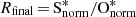 $ R_{\mathrm{final}}\,{=}\,\mathrm{S}{^*_{\mathrm{norm}}}/\mathrm{O}{^{*}_{\mathrm{norm}}} $