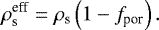 \begin{equation*} \rho_{\textrm{s}}^{\textrm{eff}} = \rho_{\textrm{s}}\left(1-f_{\textrm{por}}\right).\end{equation*}