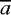 $\overline{a}$