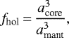 \begin{equation*} f_{\textrm{hol}}\,{=}\,\frac{a^{3}_{\textrm{core}}}{a^{3}_{\textrm{mant}}},\end{equation*}
