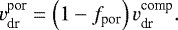 \begin{equation*} v_{\textrm{dr}}^{\textrm{por}} = \left(1-f_{\textrm{por}}\right)v_{\textrm{dr}}^{\textrm{comp}}.\end{equation*}