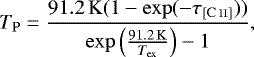\begin{align*} T_{\mathrm{P}} = \frac{91.2\,\mathrm{K} (1-\exp(-\tau_{\mathrm{[C\,\textsc{ii}]}}))}{\exp\left(\frac{91.2\,\mathrm{K}}{T_{\mathrm{ex}}}\right) - 1}, \end{align*}
