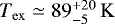 $T_{\mathrm{ex}}\simeq 89^{&#x002B;20}_{-5}\,\mathrm{K}$