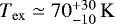 $T_{\mathrm{ex}}\simeq 70^{&#x002B;30}_{-10}\,\mathrm{K}$