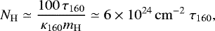 \begin{align*} N_{\mathrm{H}} \simeq \frac{100\,\tau_{160}}{\kappa_{160}m_{\mathrm{H}}}\simeq 6\times 10^{24}\,\mathrm{cm}^{-2}\;\tau_{160}, \end{align*}