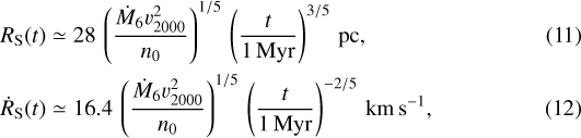 \begin{align} R_{\textrm{S}}(t) &\simeq 28\, \left(\frac{\dot{M}_6 v_{2000}^2}{n_0}\right)^{1/5}\,\left(\frac{t}{\mathrm{1\,Myr}}\right)^{3/5} \,\mathrm{pc}, \\ \dot{R}_{\textrm{S}}(t) &\simeq 16.4\, \left(\frac{\dot{M}_6 v_{2000}^2}{n_0}\right)^{1/5}\,\left(\frac{t}{\mathrm{1\,Myr}}\right)^{-2/5} \,\mathrm{km\,s^{-1}}, \end{align}