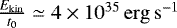 $\frac{E_{\mathrm{kin}}}{t_0} \simeq 4\times 10^{35}\,\mathrm{erg\,s^{-1}}$