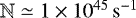 $\mathbb{N}\simeq 1\times 10^{45}\,\mathrm{s^{-1}}$