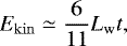 \begin{align*} E_{\mathrm{kin}} \simeq \frac{6}{11}L_{\mathrm{w}}t, \end{align*}