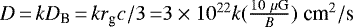 $D\,{=}\,k D_{\textrm{B}}\,{=}\,k r_{\textrm{g}} c/3\,{=} 3\times 10^{22} k (\frac{10~\mu {\textrm{G}}}{B}) ~\textrm{cm}^2/\textrm{s}$