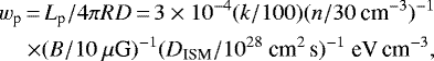 \begin{equation*} \begin{split} w_{\textrm{p}}\,{=}\,L_{\textrm{p}}/4\pi RD\,{=}\,3\times 10^{-4} (k/100)(n/30 ~\textrm{cm}^{-3})^{-1}\\ \quad\times(B/10~{\mu {\textrm{G}}})^{-1}(D_{\textrm{ISM}}/10^{28} ~\textrm{cm}^2\,\textrm{s})^{-1} ~\textrm{eV\,cm}^{-3}, \end{split} \end{equation*}