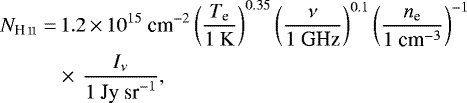 \begin{align*} N_{\ion{H}{ii}}=&\,1.2\,{\times}\,10^{15}\ \textrm{cm}^{-2} \left(\frac{T_{\textrm{e}}}{1\ \rm K}\right)^{0.35} \left(\frac{\nu}{1\ \textrm{GHz}}\right)^{0.1}\left(\frac{n_{\textrm{e}}}{1\ \textrm{cm}^{-3}}\right)^{-1}\nonumber\\ &\times\,\frac{I_{\nu}}{1\ \textrm{Jy\ sr}^{-1}}, \end{align*}