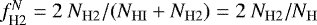 $f^N_{\textrm{H2}} = 2 ~ N_{\mathrm {H2}} / (N_{\mathrm {HI}} &#x002B; N_{\mathrm {H2}}) = 2 ~ N_{\mathrm {H2}} / N_{\mathrm {H}}$