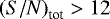 ${(S/N)}_{\textrm{tot}} > 12$