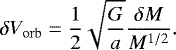 \begin{equation*} \delta{}V_{\mathrm{orb}} = \frac{1}{2}\sqrt{\frac{G}{a}}\frac{\delta{}M}{{M}^{1/2}} .\end{equation*}