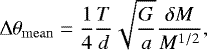 \begin{equation*} \Delta{}\theta_{\mathrm{mean}} = \frac{1}{4}\frac{T}{d}\sqrt{\frac{G}{a}}\frac{\delta{}M}{{M}^{1/2}},\end{equation*}