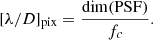 $$ \begin{aligned}{[\lambda /D]_{{\rm{pix}}}} = \frac{{{\rm{dim}}({\rm{PSF}})}}{{{f_c}}}. \end{aligned} $$